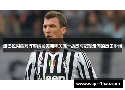 迪巴拉闪耀对阵摩纳哥美洲杯关键一战改写冠军走向的历史瞬间