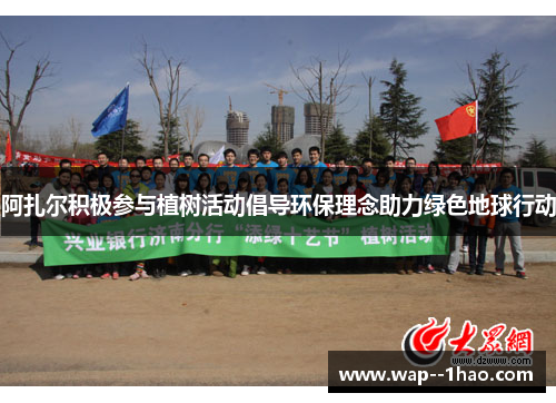 阿扎尔积极参与植树活动倡导环保理念助力绿色地球行动